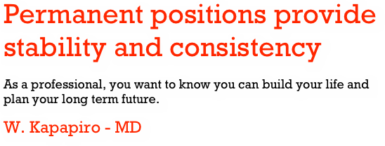 Permanent positions provide stability and consistency
As a professional, you want to know you can build your life and plan your long term future.
W. Kapapiro - MD