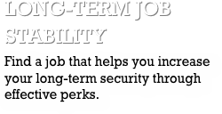 long-term job stabilityFind a job that helps you increase your long-term security through effective perks.